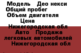  › Модель ­ Део некси › Общий пробег ­ 122 000 › Объем двигателя ­ 2 › Цена ­ 60 000 - Нижегородская обл. Авто » Продажа легковых автомобилей   . Нижегородская обл.